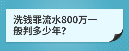 洗钱罪流水800万一般判多少年？