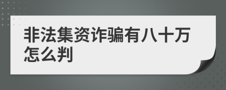 非法集资诈骗有八十万怎么判