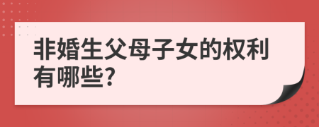 非婚生父母子女的权利有哪些?