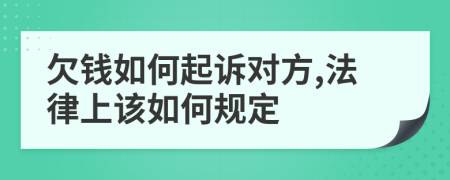 欠钱如何起诉对方,法律上该如何规定