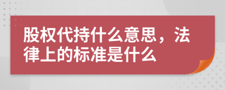 股权代持什么意思，法律上的标准是什么