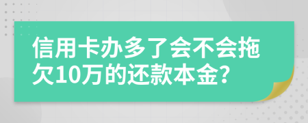 信用卡办多了会不会拖欠10万的还款本金？