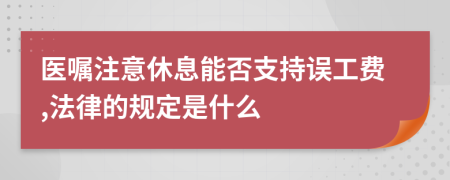 医嘱注意休息能否支持误工费,法律的规定是什么