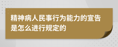 精神病人民事行为能力的宣告是怎么进行规定的