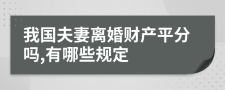 我国夫妻离婚财产平分吗,有哪些规定