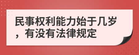 民事权利能力始于几岁，有没有法律规定