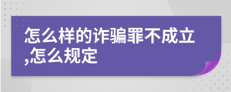 怎么样的诈骗罪不成立,怎么规定