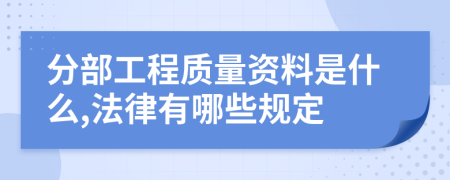 分部工程质量资料是什么,法律有哪些规定