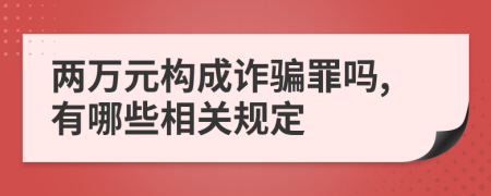 两万元构成诈骗罪吗,有哪些相关规定