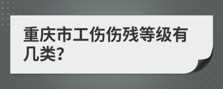 重庆市工伤伤残等级有几类？