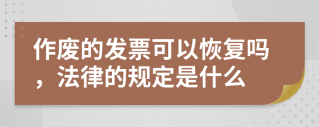 作废的发票可以恢复吗，法律的规定是什么