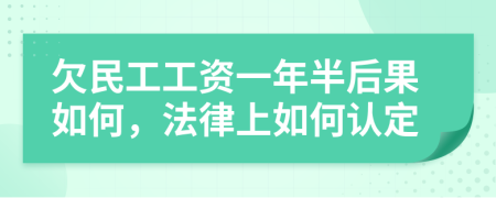 欠民工工资一年半后果如何，法律上如何认定