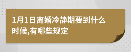 1月1日离婚冷静期要到什么时候,有哪些规定