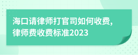 海口请律师打官司如何收费,律师费收费标准2023