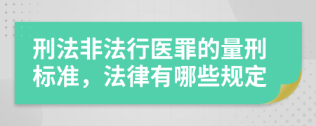 刑法非法行医罪的量刑标准，法律有哪些规定