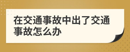 在交通事故中出了交通事故怎么办