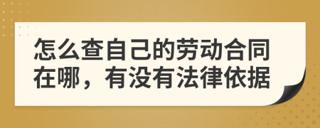 怎么查自己的劳动合同在哪，有没有法律依据