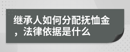 继承人如何分配抚恤金，法律依据是什么