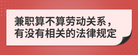 兼职算不算劳动关系，有没有相关的法律规定