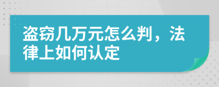 盗窃几万元怎么判，法律上如何认定