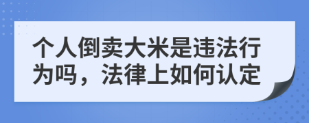 个人倒卖大米是违法行为吗，法律上如何认定