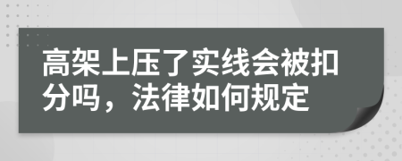 高架上压了实线会被扣分吗，法律如何规定