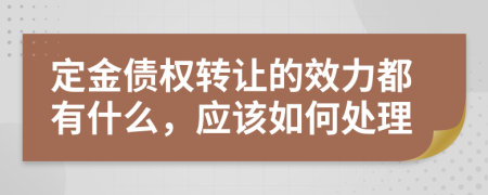 定金债权转让的效力都有什么，应该如何处理