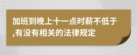 加班到晚上十一点时薪不低于,有没有相关的法律规定