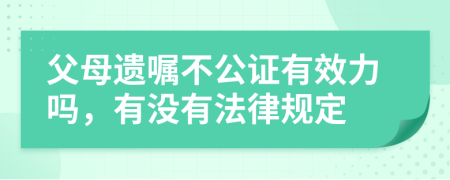 父母遗嘱不公证有效力吗，有没有法律规定