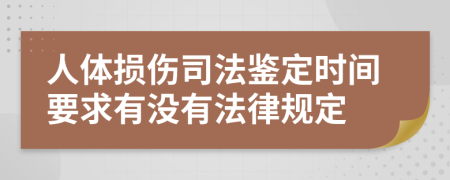 人体损伤司法鉴定时间要求有没有法律规定