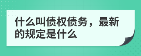 什么叫债权债务，最新的规定是什么