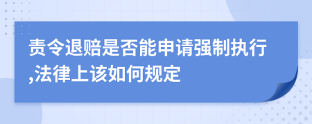 责令退赔是否能申请强制执行,法律上该如何规定