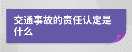 交通事故的责任认定是什么