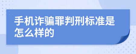 手机诈骗罪判刑标准是怎么样的