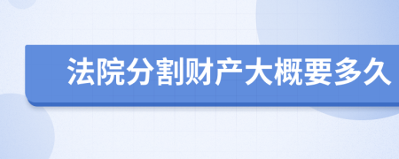 法院分割财产大概要多久