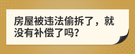 房屋被违法偷拆了，就没有补偿了吗？