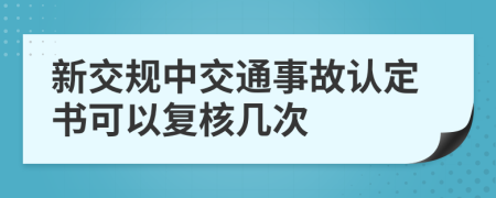 新交规中交通事故认定书可以复核几次