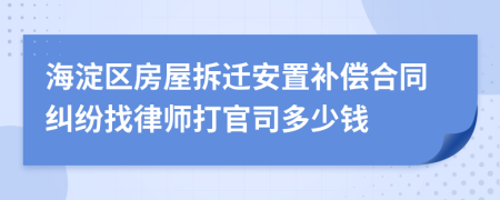 海淀区房屋拆迁安置补偿合同纠纷找律师打官司多少钱