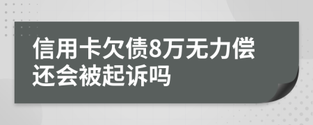 信用卡欠债8万无力偿还会被起诉吗