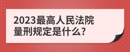 2023最高人民法院量刑规定是什么?