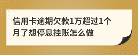 信用卡逾期欠款1万超过1个月了想停息挂账怎么做