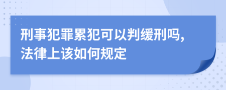 刑事犯罪累犯可以判缓刑吗,法律上该如何规定