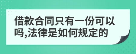 借款合同只有一份可以吗,法律是如何规定的