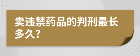 卖违禁药品的判刑最长多久？