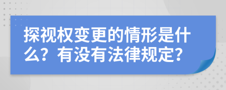 探视权变更的情形是什么？有没有法律规定？