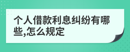 个人借款利息纠纷有哪些,怎么规定