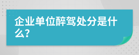 企业单位醉驾处分是什么？