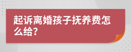 起诉离婚孩子抚养费怎么给？