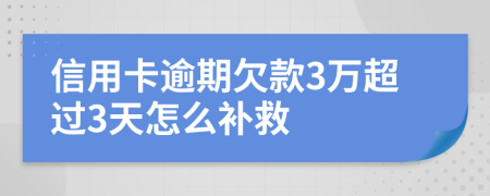 信用卡逾期欠款3万超过3天怎么补救