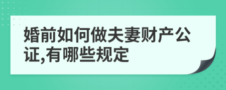 婚前如何做夫妻财产公证,有哪些规定